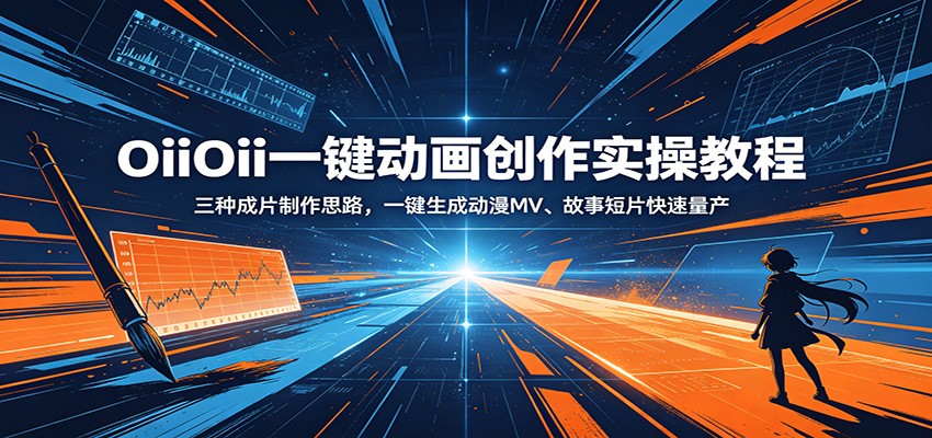 OiiOii一键动画创作实操教程:三种成片制作思路,一键生成动漫MV、故事短片快速量产-网赚项目平台