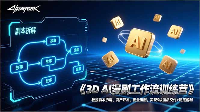 3D AI漫剧工作流训练营：教授剧本拆解、资产开发、批量出图，实现S级画质交付+稳定盈利-网赚项目平台
