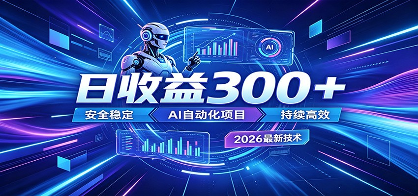 2026年最火爆的AI自动化项目，一天300+轻松转化，安全稳定无风险-网赚项目平台