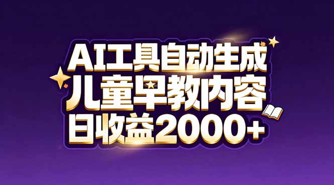 最新蓝海市场：AI工具自动生成儿童早教内容，新手也能做到日收益2000+-网赚项目平台