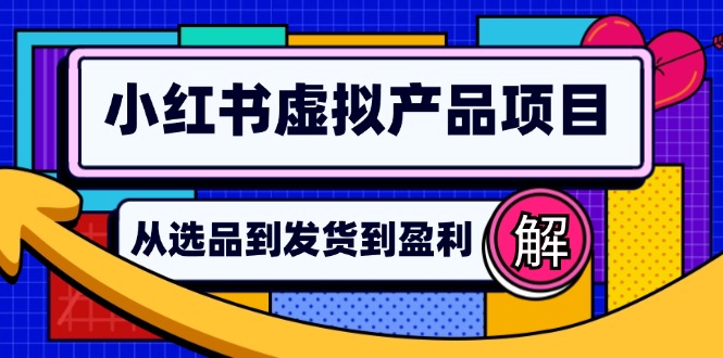 小红书虚拟产品店铺运营指南：从选品到自动发货，轻松实现日躺赚几百-网赚项目平台