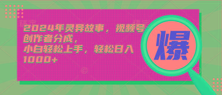 (9833期)2024年灵异故事，视频号创作者分成，小白轻松上手，轻松日入1000+-网赚项目平台