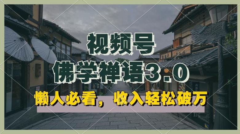 懒人必看，视频号佛学禅语3.0.纯原创视频，每天1-2小时，收益高，可以矩阵操作【揭秘】-网赚项目平台