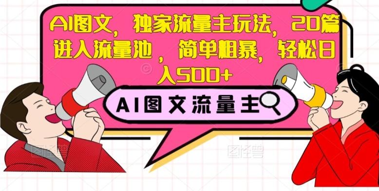 AI图文，独家流量主玩法，20篇进入流量池，简单粗暴，轻松日入500+【揭秘】-网赚项目平台