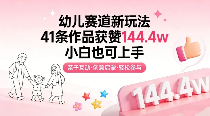 幼儿赛道新玩法，41条作品获赞144.4w，小白也可上手-网赚项目平台