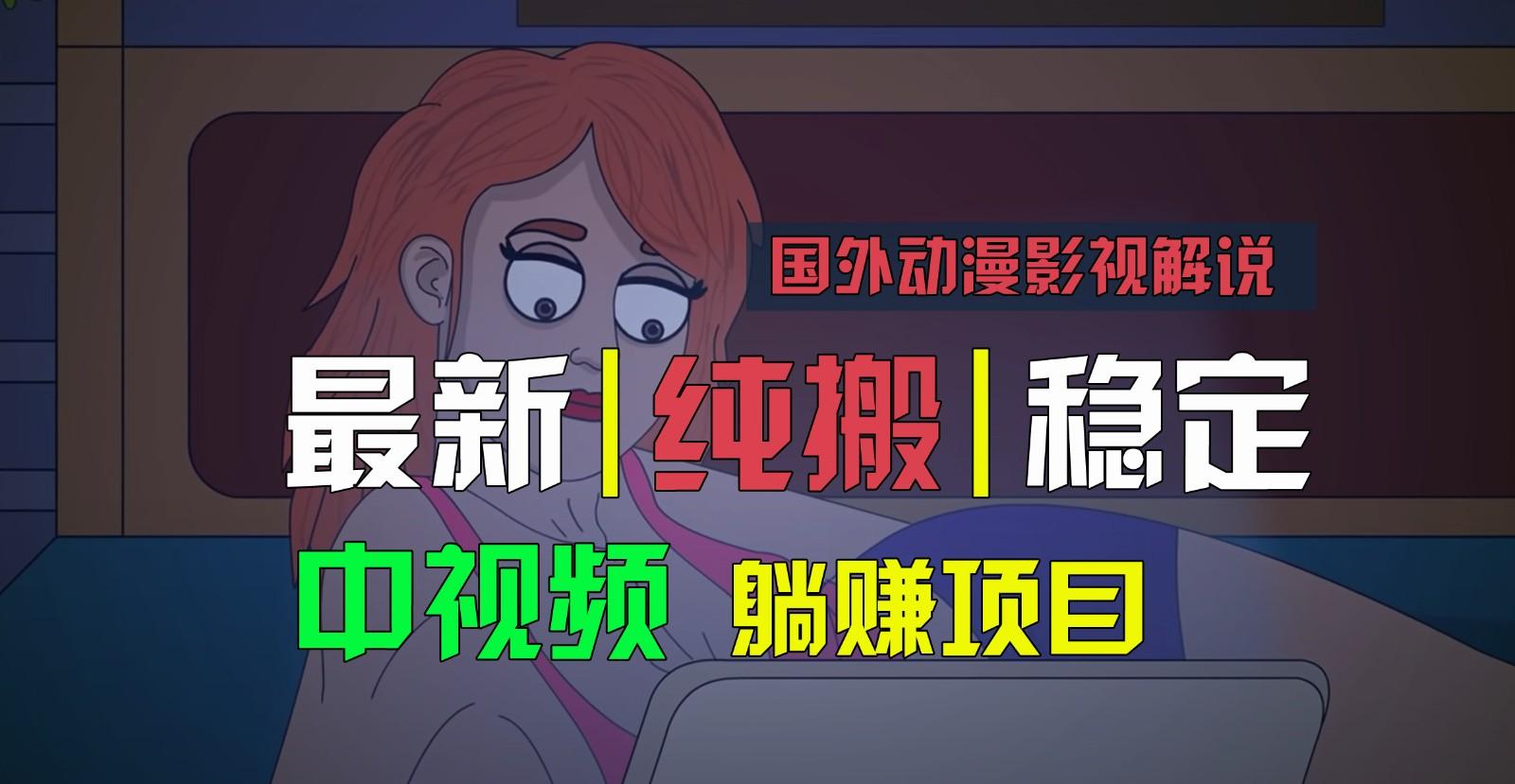 国外动漫影视解说，批量下载自动翻译，纯搬运稳定过原创，小白也能轻松上手-网赚项目平台