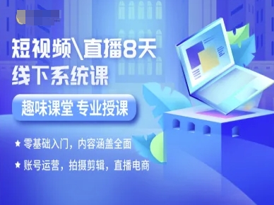 短视频直播8天线下系统课，零基础入门，内容涵盖全面，账号运营，拍摄剪辑，直播电商-网赚项目平台