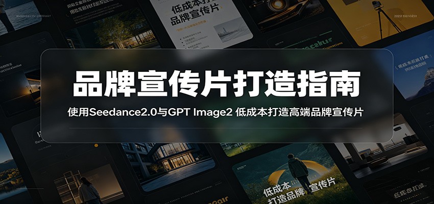 品牌宣传片打造指南：使用Seedance2.0与GPT Image2 低成本打造高端品牌宣传片-网赚项目平台