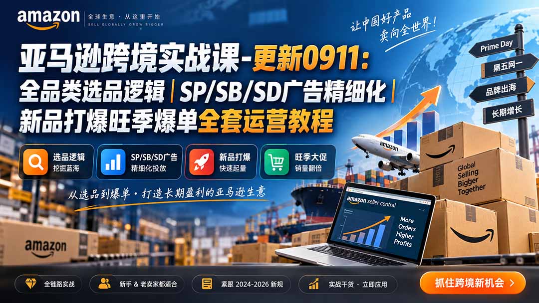 亚马逊跨境实战课-更新0911:全品类选品逻辑|SP/SB/SD广告精细化|新品打爆旺季爆单全套运营教程-网赚项目平台