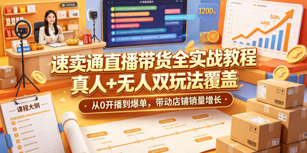 速卖通直播带货全实战教程，真人+无人双玩法覆盖，从0开播到爆单，带动店铺销量增长-网赚项目平台