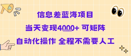 信息差蓝海项目当天变现多张 可矩阵自动化操作 全程不需要人工-网赚项目平台
