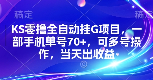 KS零撸全自动挂G项目，一部手机单号70+，可多号操作，当天出收益【揭秘】-网赚项目平台