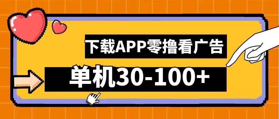 零撸看广告，下载APP看广告，单机30-100+安卓手机就行【揭秘】-网赚项目平台