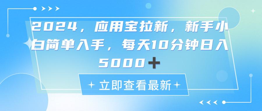 2024应用宝拉新，真正的蓝海项目，每天动动手指，日入5000+-网赚项目平台