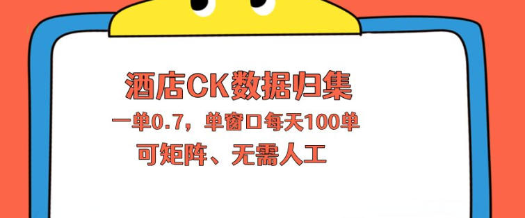上班也能玩的酒店CK数据归集，一单0.7单窗口每天可做100单，一个人就能矩阵操作【揭秘】-网赚项目平台