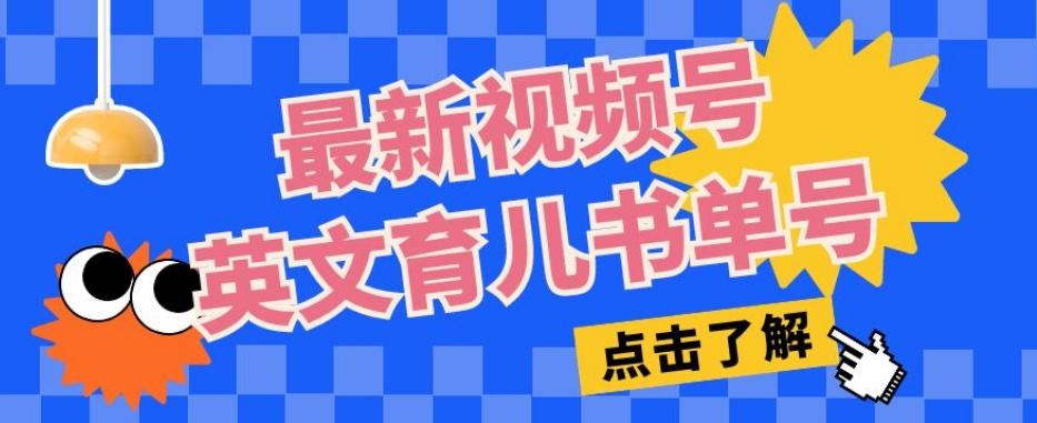 最新视频号英文育儿书单号，每天几分钟单号月入1w+-网赚项目平台
