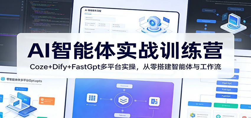 AI智能体实战训练营：Coze+Dify+FastGpt多平台实操，从零搭建智能体与工作流-网赚项目平台