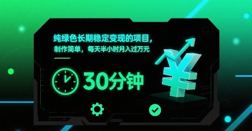 纯绿色长期稳定变现的项目，制作简单，每天半小时月入过1W-网赚项目平台