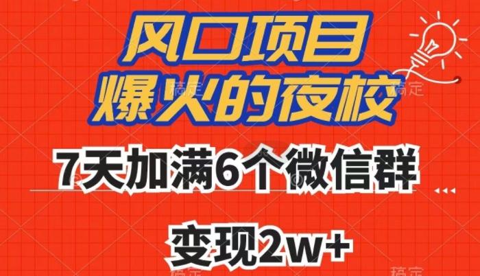 全网首发，爆火的夜校，7天加满6个微信群，变现2w+【揭秘】-网赚项目平台
