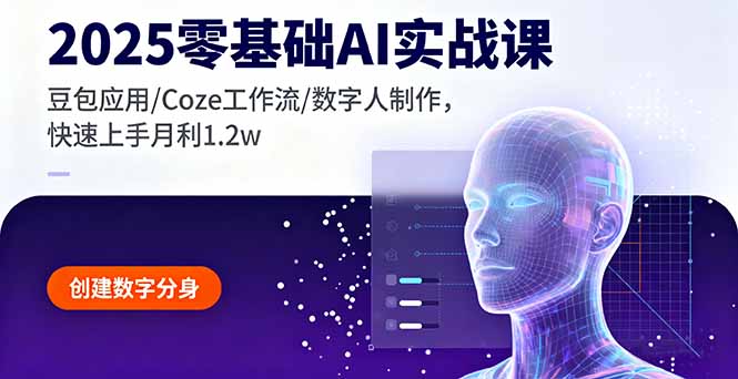 2025零基础AI实战课，豆包应用/Coze工作流/数字人制作，快速上手月利1.2w-网赚项目平台