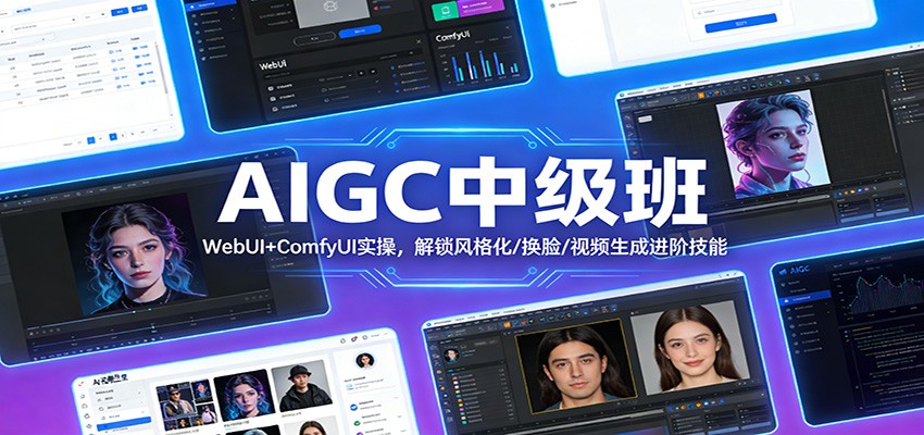 AIGC中级班:WebUI+ComfyUI实操,解锁风格化/换脸/视频生成进阶技能-网赚项目平台