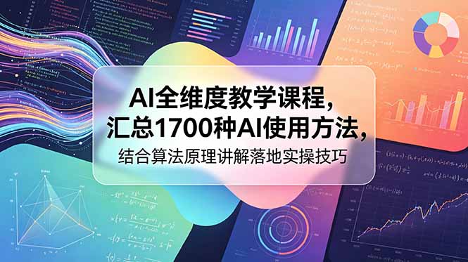 AI全维度教学课程，汇总1700种AI使用方法，结合算法原理讲解落地实操技巧-网赚项目平台