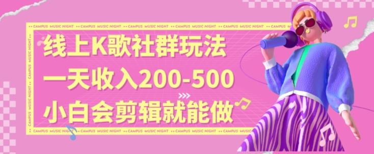 线上K歌社群结合脱单新玩法，无剪辑基础也能日入3位数，长期项目【揭秘】-网赚项目平台