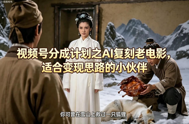 视频号分成计划之AI复刻老电影，适合变现思路的小伙伴-网赚项目平台