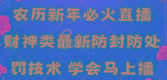 农历新年必火直播 财神类最新防封防处罚技术 学会马上播-网赚项目平台