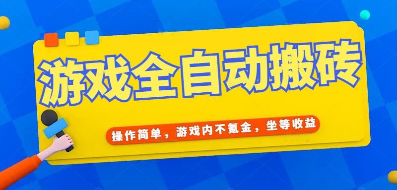 游戏全自动打金搬砖，操作简单，游戏内不氪金，坐等收益，日入千元-网赚项目平台