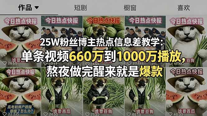 25W粉丝博主热点信息差教学:单条视频660万到1000万播放,熬夜做完醒来就是爆款-网赚项目平台