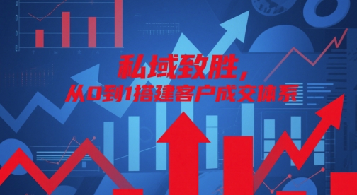 私域致胜，从0到1搭建客户成交体系-网赚项目平台