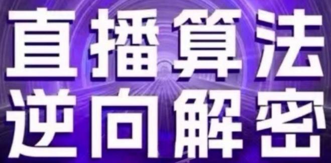 直播算法逆向解密(更新24年6月)：自然流的逻辑、选品排品策略、硬核的新号起号方式等-网赚项目平台