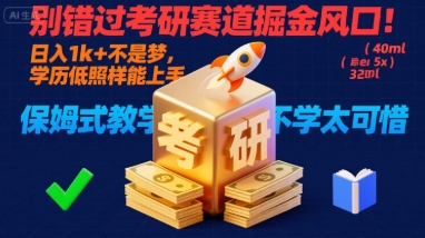 别错过考研赛道掘金风口！日入 1k + 不是梦，学历低照样能上手，保姆式教学包会，不学太可惜【揭秘】-网赚项目平台