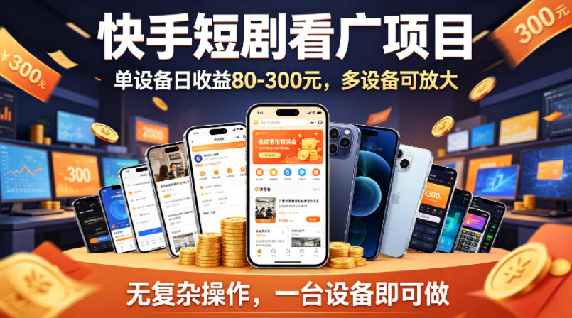 快手短剧看广告项目，没有复杂操作，一台设备每天能有80到300收益，设备多可放大-网赚项目平台