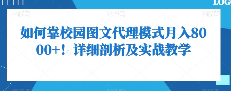 如何靠校园图文代理模式月入8000+！详细剖析及实战教学【揭秘】-网赚项目平台