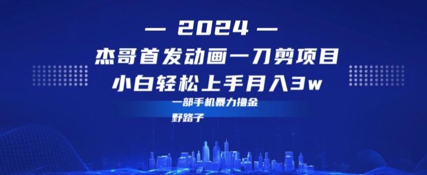 最新首发动画一刀剪野路子暴力撸金月入3w小白轻松上手-网赚项目平台