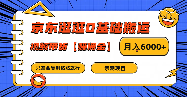 京东逛逛0基础搬运、视频带货赚佣金月入6000+ 只需要会复制粘贴就行-网赚项目平台
