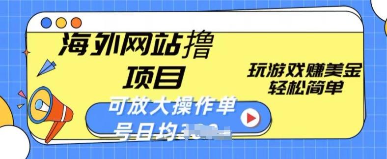 海外网站撸金项目，玩游戏赚美金，轻松简单可放大操作，单号每天均一两张【揭秘】-网赚项目平台