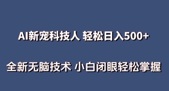 AI科技人 不用真人出镜日入500+ 全新技术 小白轻松掌握【揭秘】-网赚项目平台
