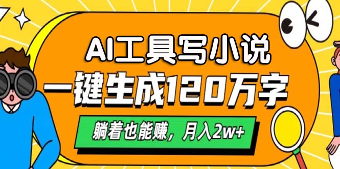 AI工具写小说，一键生成120万字，躺着也能赚，月入2w+-网赚项目平台