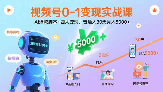 视频号0-1变现实战课:AI爆款脚本+四大变现,普通人30天月入5000+-网赚项目平台