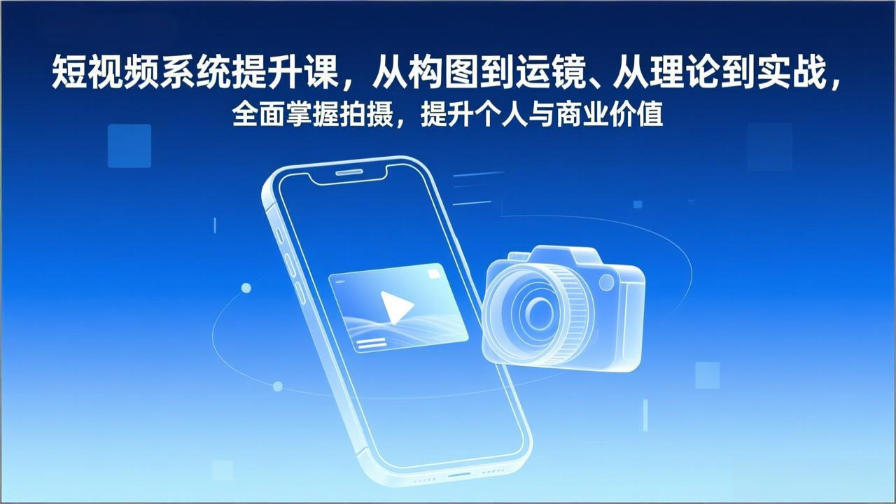 短视频系统提升课,从构图到运镜、从理论到实战,全面掌握拍摄,提升个人与商业价值-网赚项目平台