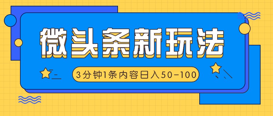 微头条新玩法，利用AI仿抄抖音热点，3分钟1条内容，日入50-100+-网赚项目平台