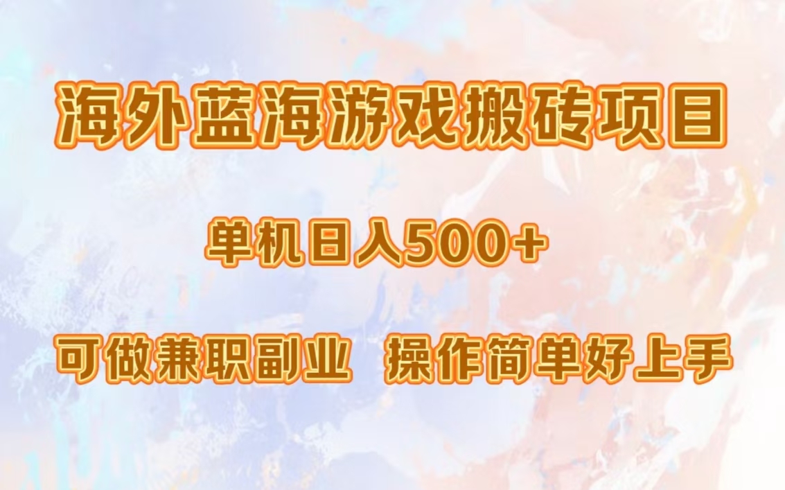海外蓝海游戏搬砖项目，单机日入500+，可做兼职副业，小白闭眼入。-网赚项目平台