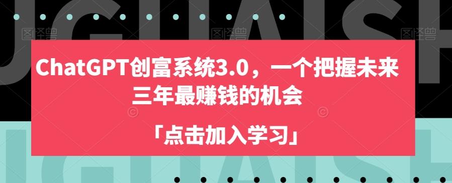 ChatGPT创富系统3.0，一个把握未来三年最赚钱的机会-网赚项目平台