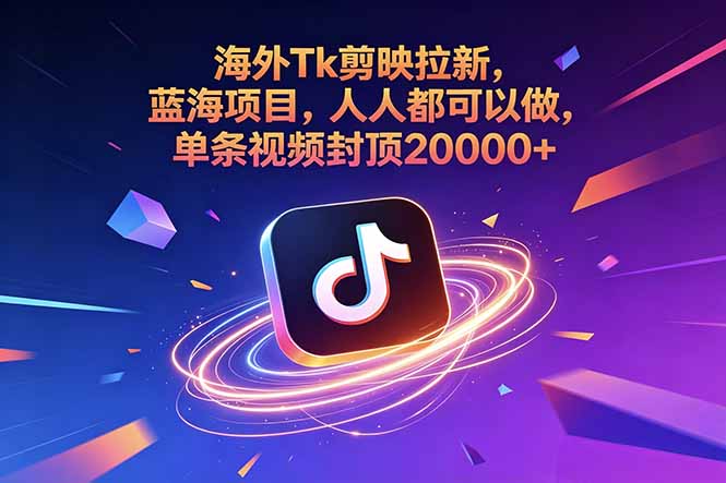海外Tk剪映拉新，蓝海项目，人人都可以做，单条视频封顶20000+-网赚项目平台