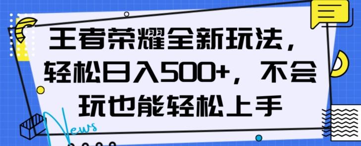 王者荣耀全新玩法，轻松日入500+，小白也能轻松上手【揭秘】-网赚项目平台