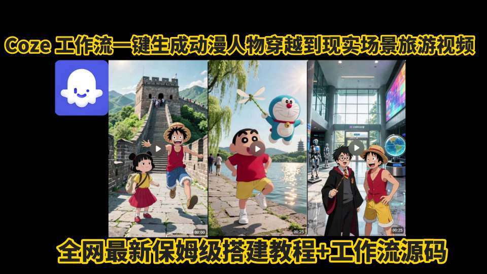 coze工作流一键生成动漫人物穿越到现实场景旅游视频，全网最新保姆级搭建教程+工作流源码-网赚项目平台