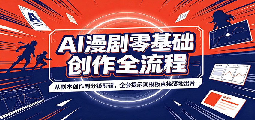 AI漫剧零基础创作全流程：从剧本创作到分镜剪辑，全套提示词模板直接落地出片-网赚项目平台